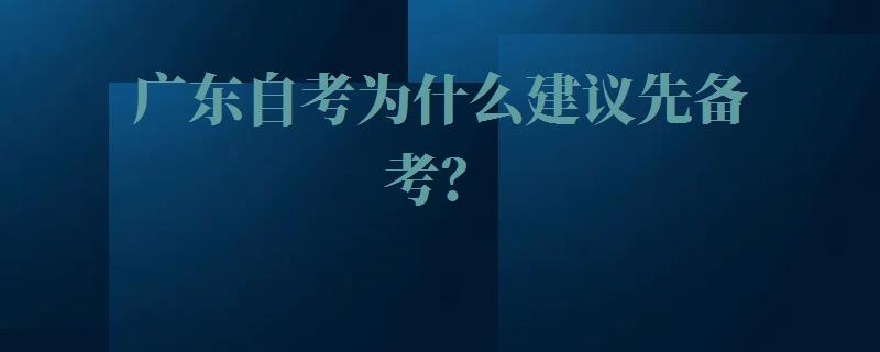 广东自考为什么建议先备考？