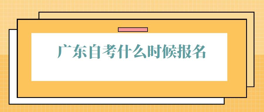 广东自考什么时候报名：广东自考报名时间