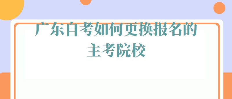 广东自考如何更换报名的主考院校